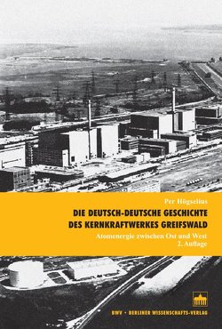 Die deutsch-deutsche Geschichte des Kernkraftwerkes Greifswald von Högselius,  Per