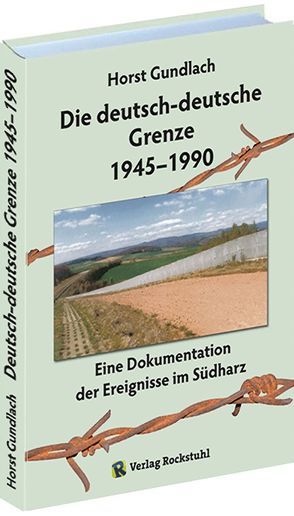 Die deutsch-deutsche Grenze 1945–1990 von Gundlach,  Horst, Rockstuhl,  Harald