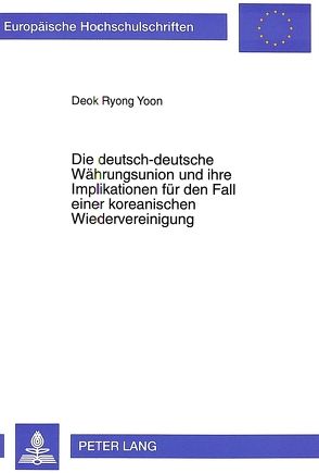 Die deutsch-deutsche Währungsunion und ihre Implikationen für den Fall einer koreanischen Wiedervereinigung von Yoon,  Deok Ryong