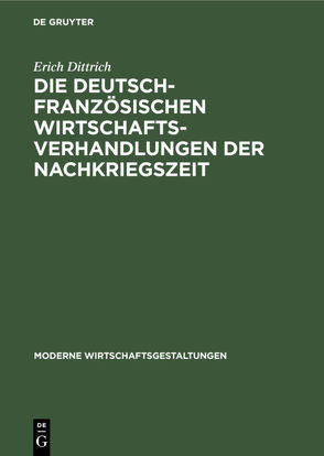 Die deutsch-französischen Wirtschaftsverhandlungen der Nachkriegszeit von Dittrich,  Erich