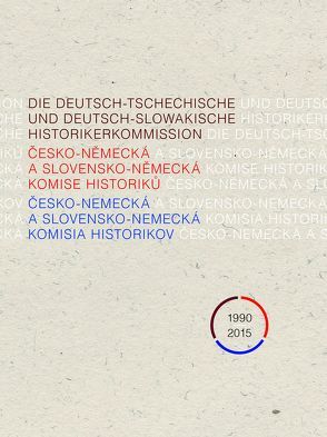 Die Deutsch-Tschechische und Deutsch-Slowakische Historikerkommission 1990-2015