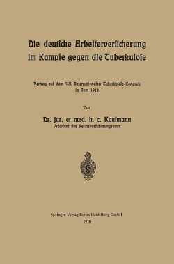 Die deutsche Arbeiterversicherung im Kampfe gegen die Tuberkulose von KAUFMANN,  Arnold