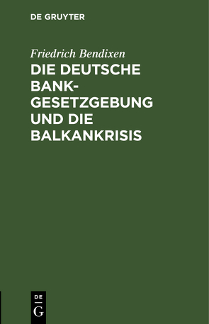 Die deutsche Bankgesetzgebung und die Balkankrisis von Bendixen,  Friedrich