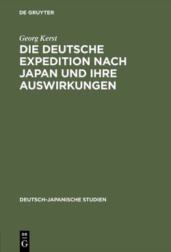 Die deutsche Expedition nach Japan und ihre Auswirkungen von Kerst,  Georg