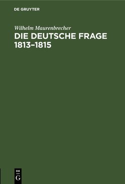 Die deutsche Frage 1813–1815 von Maurenbrecher,  Wilhelm