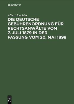 Die Deutsche Gebührenordnung für Rechtsanwälte vom 7. Juli 1879 in der Fassung vom 20, Mai 1898 von Joachim,  Albert