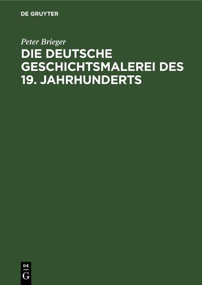 Die Deutsche Geschichtsmalerei des 19. Jahrhunderts von Brieger,  Peter