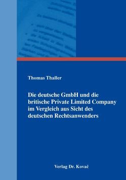 Die deutsche GmbH und die britische Private Limited Company im Vergleich aus Sicht des deutschen Rechtsanwenders von Thaller,  Thomas