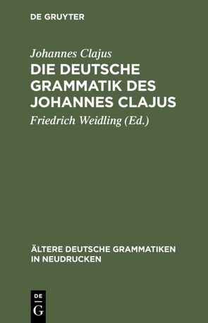 Die deutsche Grammatik des Johannes Clajus von Clajus,  Johannes, Weidling,  Friedrich