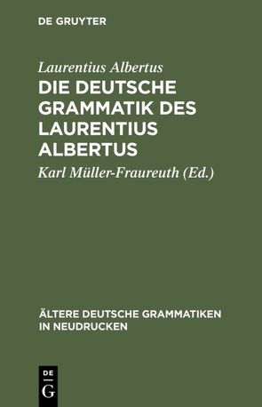 Die deutsche Grammatik des Laurentius Albertus von Albertus,  Laurentius, Müller-Fraureuth,  Karl