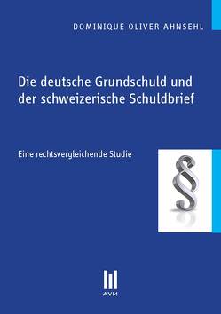 Die deutsche Grundschuld und der schweizerische Schuldbrief von Ahnsehl,  Dominique Oliver