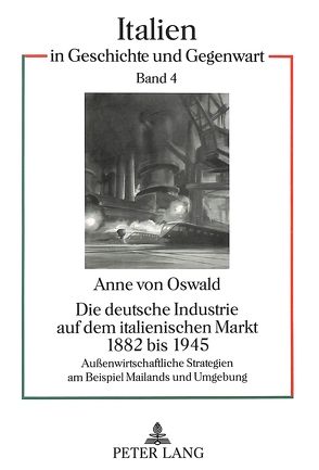 Die deutsche Industrie auf dem italienischen Markt 1882 bis 1945 von Oswald,  Anne von