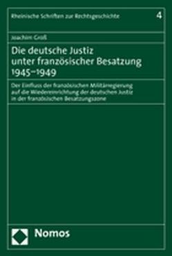 Die deutsche Justiz unter französischer Besatzung 1945-1949 von Groß,  Joachim