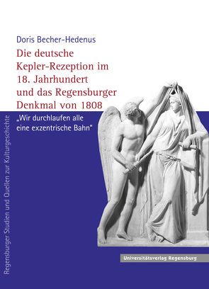 Die deutsche Kepler-Rezeption im 18. Jahrhundert und das Regensburger Denkmal von 1808 von Becher-Hedenus,  Doris