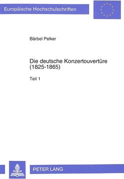 Die deutsche Konzertouvertüre (1825-1865) von Pelker,  Bärbel