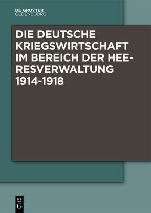 Die Deutsche Kriegswirtschaft im Bereich der Heeresverwaltung 1914-1918 von Boldorf,  Marcel, Haus,  Rainer