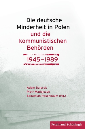 Die deutsche Minderheit in Polen und die kommunistischen Behörden 1945–1989 von Bereszynski,  Zbigniew, Browarek,  Tomasz, Dziurok,  Adam, Dzwigal,  Tomasz, Friedla,  Katarzyna, Galka,  Oliwia, Gieszczynska,  Renata, Grzegorczyk,  Andrzej, Jankowiak,  Stanislaw, Jarzabek,  Wanda, Jasinski,  Lukasz, Kopka,  Boguslaw, Kurasz,  Irena, Letko,  Pawel, Lubecka,  Joanna, Madajczyk,  Piotr, Mazurkiewicz,  Marek, Nowak,  Edmund, Owsinski,  Marcin, Pleskot,  Patryk, Pogorzala,  Ewa, Popielinski,  Pawel, Rosenbaum,  Sebastian, Schneider,  Claudia, Slabig,  Arkadiusz, Strauchold,  Grzegorz, Swider,  Malgorzata, Warot,  Pawel Piotr