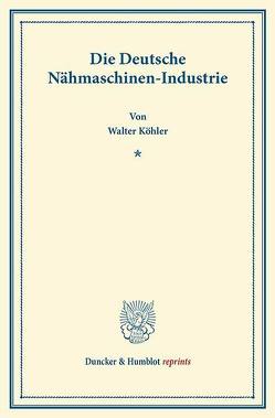 Die Deutsche Nähmaschinen-Industrie. von Köhler,  Walter