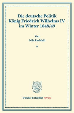 Die deutsche Politik König Friedrich Wilhelms IV. im Winter 1848-49. von Rachfahl,  Felix