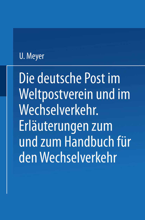 Die deutsche Post im Weltpostverein und im Wechselverkehr von Herzog,  H., Meyer,  U