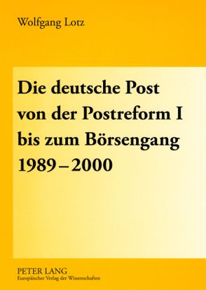 Die deutsche Post von der Postreform I bis zum Börsengang 1989-2000 von Lotz,  Wolfgang
