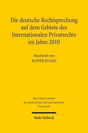 Die deutsche Rechtsprechung auf dem Gebiete des Internationalen Privatrechts im Jahre 2010 von Kulms,  Rainer, Max-Planck-Institut f. Privatrecht