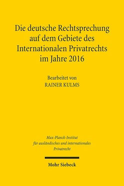 Die deutsche Rechtsprechung auf dem Gebiete des Internationalen Privatrechts im Jahre 2016 von Kulms,  Rainer, Max-Planck-Institut f. Privatrecht