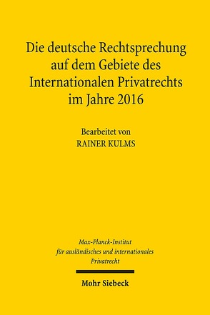 Die deutsche Rechtsprechung auf dem Gebiete des Internationalen Privatrechts im Jahre 2016 von Kulms,  Rainer, Max-Planck-Institut f. Privatrecht