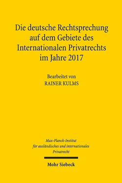 Die deutsche Rechtsprechung auf dem Gebiete des Internationalen Privatrechts im Jahre 2017 von Kulms,  Rainer, Max-Planck-Institut f. Privatrecht