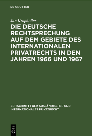 Die deutsche Rechtsprechung auf dem Gebiete des Internationalen Privatrechts in den Jahren 1966 und 1967 von Kropholler,  Jan