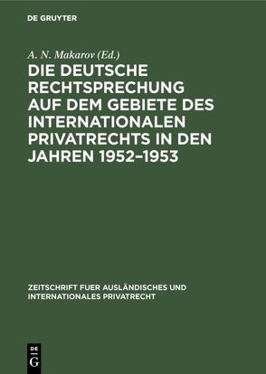 Die deutsche Rechtsprechung auf dem Gebiete des internationalen Privatrechts in den Jahren … von Makarov,  A. N., Max-Planck-Institut für Ausländisches und Internationales Privatrecht Hamburg