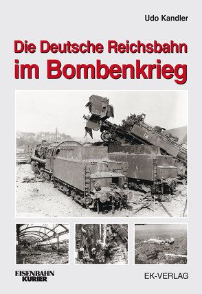 Die Deutsche Reichsbahn im Bombenkrieg von Kandler,  Udo, Rampp,  Brian