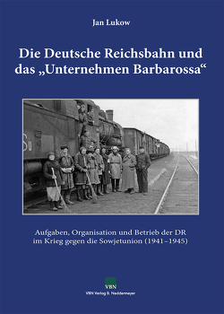 Die Deutsche Reichsbahn und das „Unternehmen Barbarossa“ von Lukow,  Jan