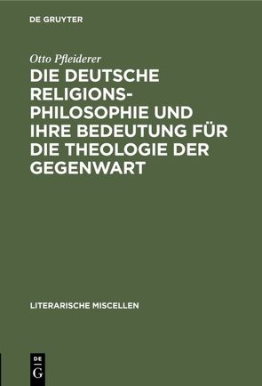 Die deutsche Religionsphilosophie und ihre Bedeutung für die Theologie der Gegenwart von Pfleiderer,  Otto
