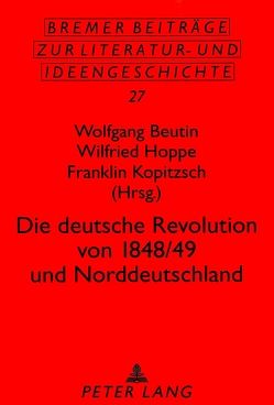 Die deutsche Revolution von 1848/49 und Norddeutschland von Beutin,  Wolfgang, Hoppe,  Wilfried, Kopitzsch,  Franklin