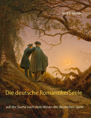 Die deutsche Romantiker-Seele von Matzker,  Wolf E.