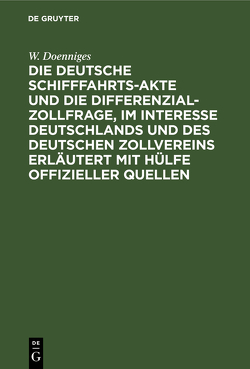Die deutsche Schifffahrts-Akte und die Differenzial-Zollfrage, im Interesse Deutschlands und des deutschen Zollvereins erläutert mit Hülfe offizieller Quellen von Doenniges,  W.