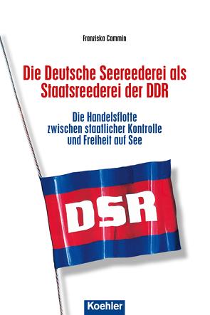 Die Deutsche Seereederei als Staatsreederei der DDR von Cammin,  Franziska