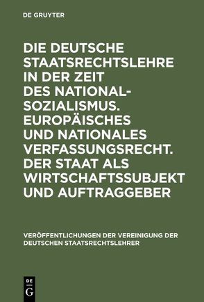 Die deutsche Staatsrechtslehre in der Zeit des Nationalsozialismus. Europäisches und nationales Verfassungsrecht. Der Staat als Wirtschaftssubjekt und Auftraggeber von Dreier,  Horst, Grabenwarter,  Christoph, Holoubek,  Michael, Huber,  Peter M., Löwer,  Wolfgang, Lübbe Wolff,  Gertrude, Pauly,  Walter, Pernice,  Ingolf, Puhl,  Thomas