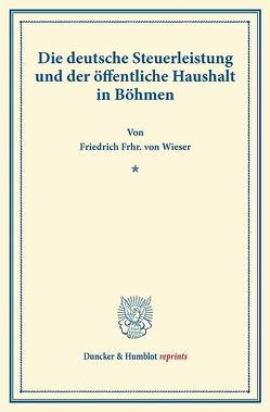 Die deutsche Steuerleistung und der öffentliche Haushalt in Böhmen. von Wieser,  Friedrich Frhr. von