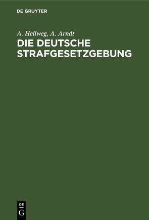 Die deutsche Strafgesetzgebung von Arndt,  A., Hellweg,  A.