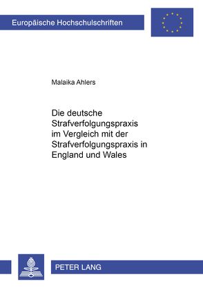 Die deutsche Strafverfolgungspraxis im Vergleich mit der Strafverfolgungspraxis in England und Wales von Ahlers,  Malaika