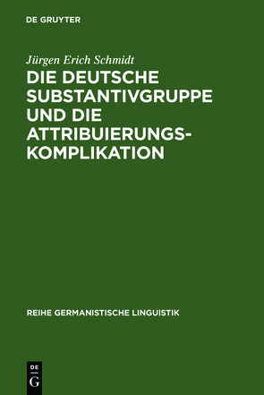 Die deutsche Substantivgruppe und die Attribuierungskomplikation von Schmidt,  Jürgen Erich