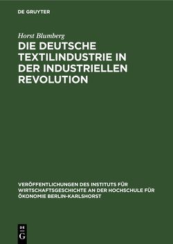 Die deutsche Textilindustrie in der industriellen Revolution von Blumberg,  Horst