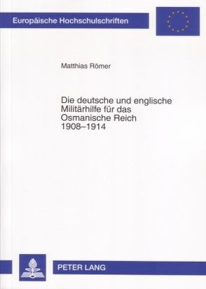 Die deutsche und englische Militärhilfe für das Osmanische Reich 1908-1914 von Römer,  Matthias