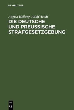 Die Deutsche und Preußische Strafgesetzgebung von Arndt,  Adolf, Hellweg,  August