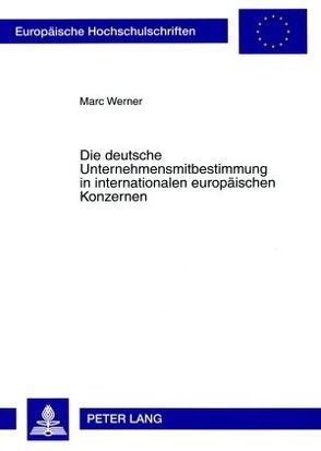 Die deutsche Unternehmensmitbestimmung in internationalen europäischen Konzernen von Werner,  Marc