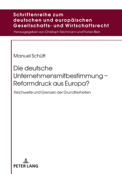 Die deutsche Unternehmensmitbestimmung – Reformdruck aus Europa? von Schütt,  Manuel