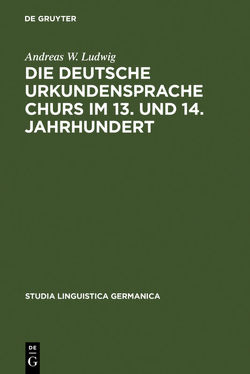 Die deutsche Urkundensprache Churs im 13. und 14. Jahrhundert von Ludwig,  Andreas W.