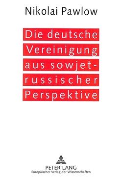 Die deutsche Vereinigung aus sowjet-russischer Perspektive von Pawlow,  Nikolai